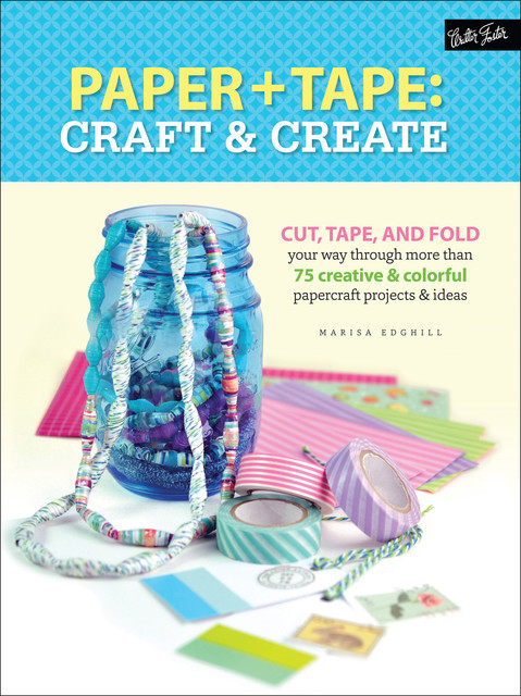 Paper & Tape: Craft & Create, Marisa Edghill