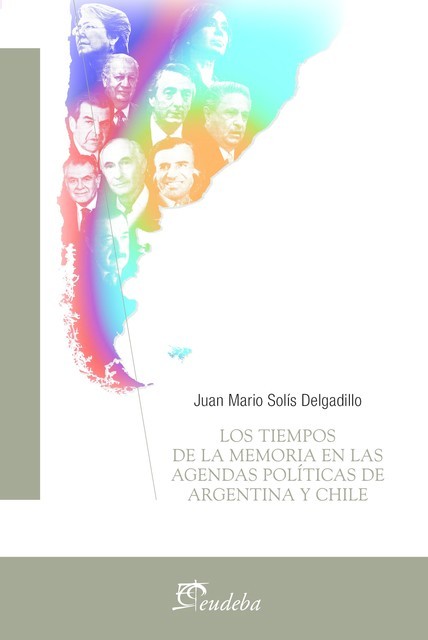 Los tiempos de la memoria en las agendas políticas de Argentina y Chile, Juan Mario Solís Delgadillo