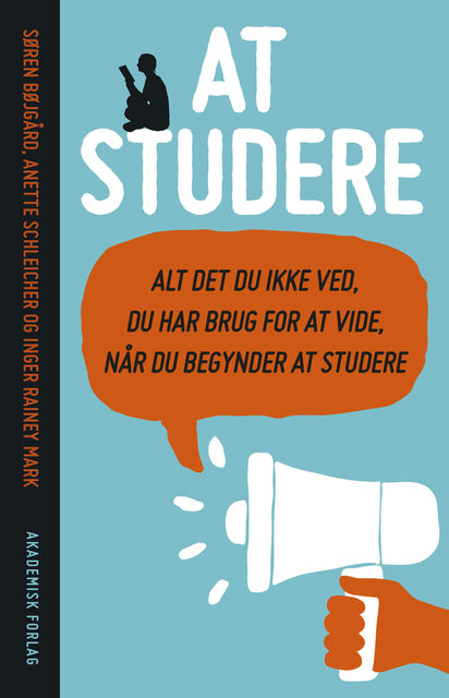 At studere – alt det du ikke ved du har brug for at vide, når du begynder at studere, Anette Schleicher, Søren Bøjgård, Inger Rainey Mark