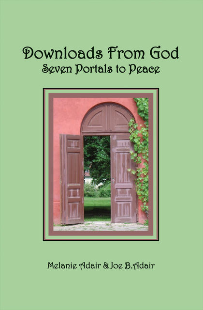 Downloads From God: Seven Portals to Peace, Joe B. Adair, Melanie JD Adair