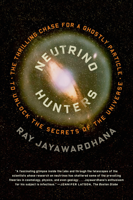 The Neutrino Hunters, Ray Jayawardhana