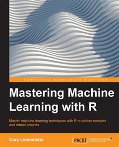 Mastering Machine Learning with R, Cory Lesmeister
