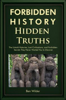 Forbidden History Hidden Truths, Ben Wilder