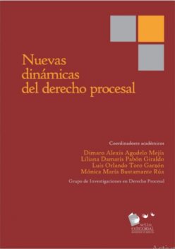Nuevas dinámicas del derecho procesal, Jorge Alejandro Amaya, Amy J. Schmitz, Anahy Rodríguez González, Andrés Gustavo Mazuera Zuluaga, Daniel Camilo Montoya Hurtado, Darío Garzón Garzón, Dimaro Alexis Agudelo Mejía, Hingrid Camila Pérez Bermúdez, Ignacio M. Soba Bracesco, José Manuel Olmos Ro