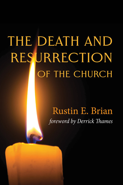 The Death and Resurrection of the Church, Rustin E. Brian