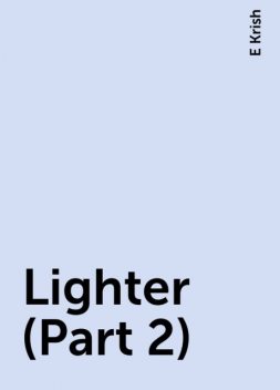 Lighter (Part 2), E Krish