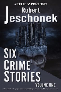 Six Crime Stories Volume One, Robert Jeschonek