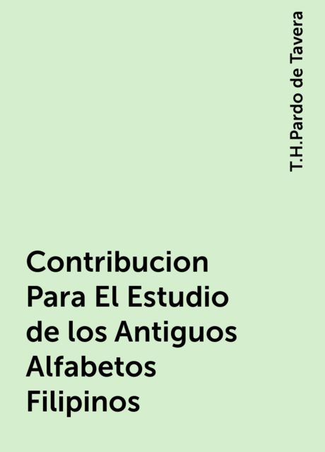 Contribucion Para El Estudio de los Antiguos Alfabetos Filipinos, T.H.Pardo de Tavera