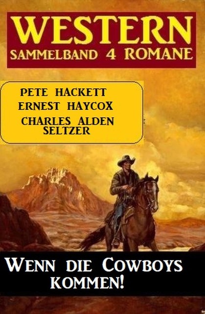 Wenn die Cowboys kommen! Western Sammelband 4 Romane, Pete Hackett, Ernest Haycox, Charles Alden Seltzer