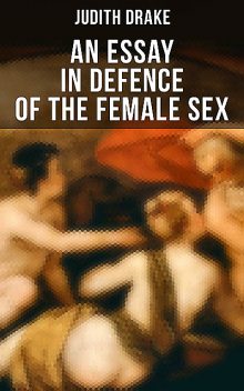 AN ESSAY IN DEFENCE OF THE FEMALE SEX, Judith Drake