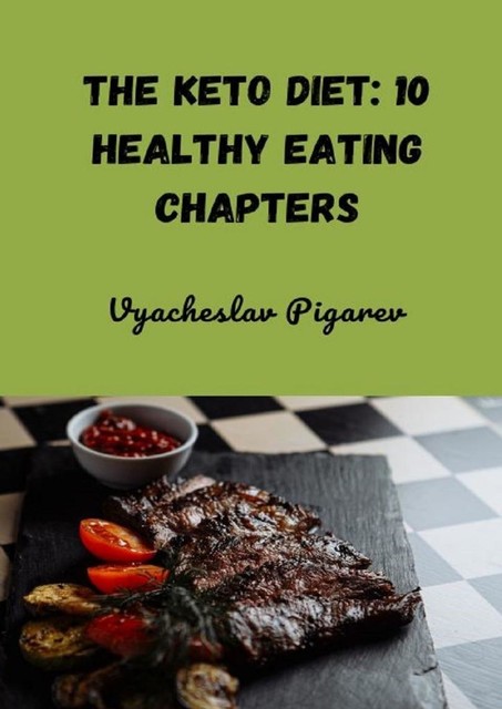 The Keto Diet: 10 Healthy Eating Chapters, Vyacheslav Pigarev