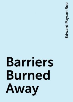 Barriers Burned Away, Edward Payson Roe