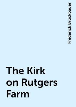 The Kirk on Rutgers Farm, Frederick Brückbauer