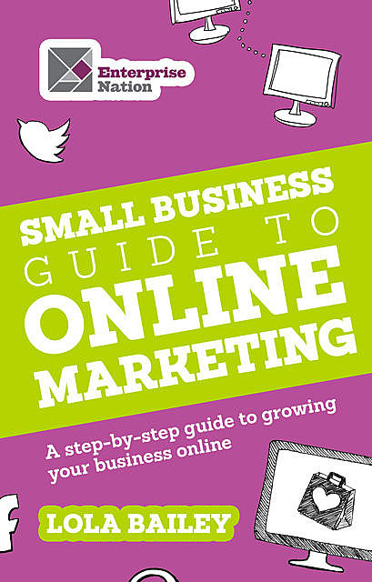 The Small Business Guide to Online Marketing, Lola Bailey