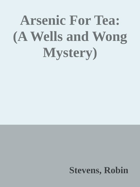 Arsenic For Tea: (A Wells and Wong Mystery), Robin Stevens