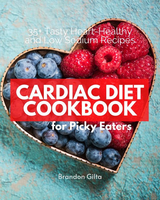 Cardiac Diet Cookbook for Picky Eaters, Brandon Gilta