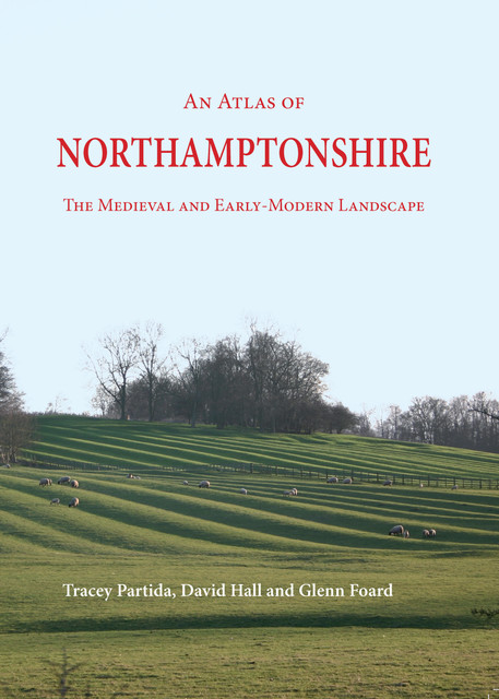An Atlas of Northamptonshire, David Hall, Glenn Foard, Tracey Partida