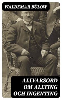 Allvarsord om allting och ingenting, Waldemar Bülow