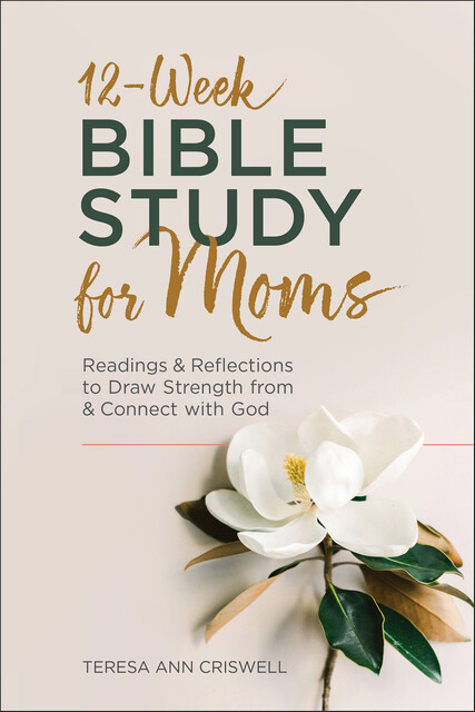 12-Week Bible Study for Moms, Teresa Ann Criswell