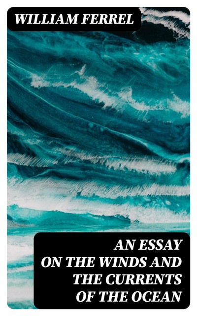 An essay on the winds and the currents of the ocean, William Ferrel