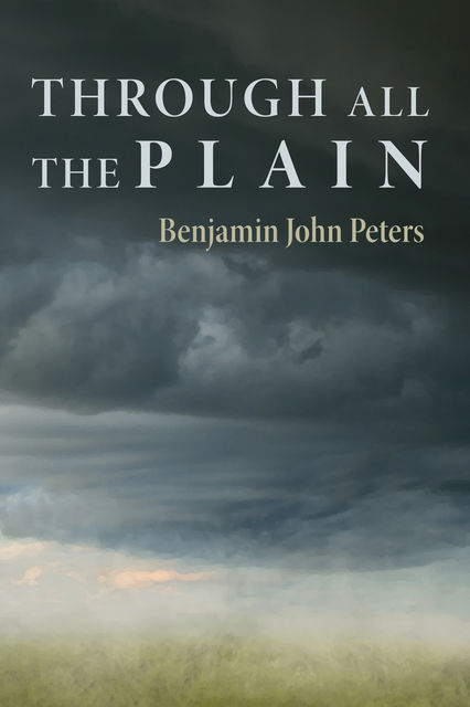 Through All the Plain, Benjamin John Peters
