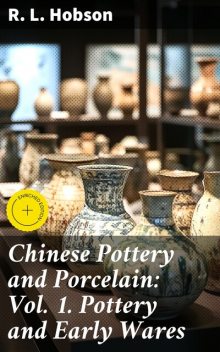 Chinese Pottery and Porcelain: Vol. 1. Pottery and Early Wares, R.L. Hobson