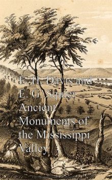 Ancient Monuments of the Mississippi Valley, E.G. Squier, E.H. Davis