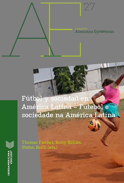 Fútbol y sociedad en América Latina = Futebol e sociedade na América Latina, Romy Köhler, Stef an Reith, Thomas Fischer