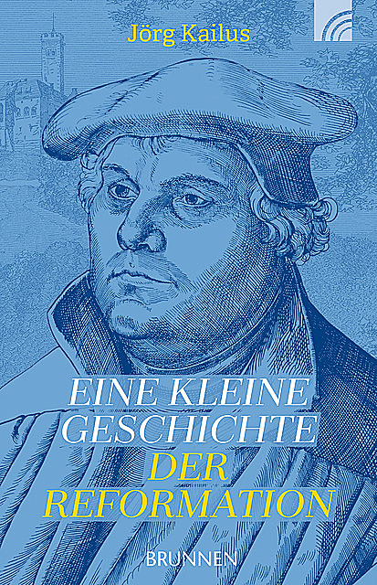 Eine kleine Geschichte der Reformation, Jörg Kailus