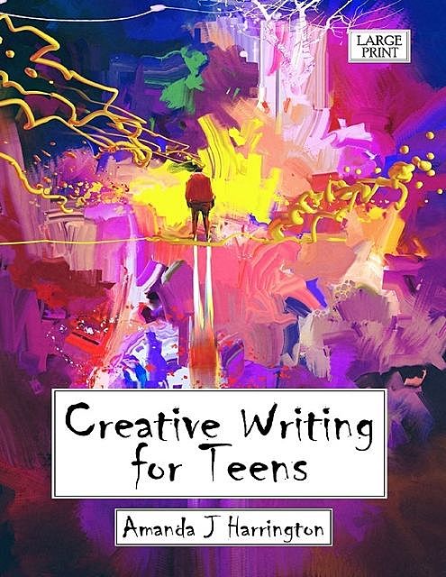 Creative Writing for Teens Large Print, Amanda J Harrington