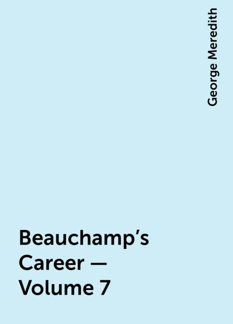 Beauchamp's Career — Volume 7, George Meredith