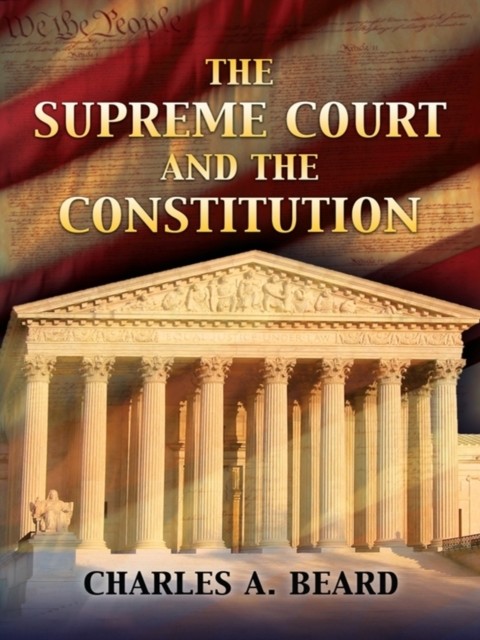 The Supreme Court and the Constitution, Charles Beard