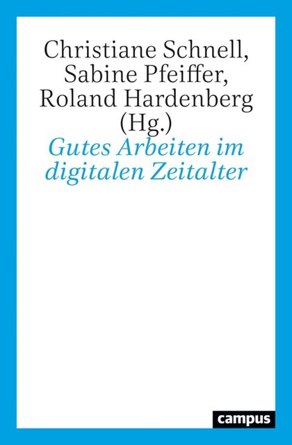 Gutes Arbeiten im digitalen Zeitalter, Axel Honneth, Hans Peter Hahn, Wilhelm Bauer, Hartmut Hirsch-Kreinsen, Philipp Staab, Vera King, Christiane Schnell, Fabian Langebruch, Florian Butello, Manfred Faßler, Marius Busemeyer, Mathias Möreke, Roland Hardenberg, Sabine Pfeiffer, Ulrich Jürgens