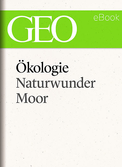 Ökologie: Naturwunder Moor (GEO eBook Single), Geo