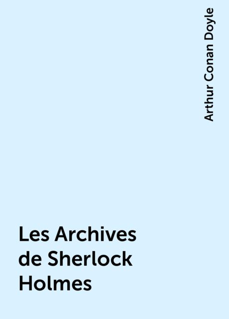 Les Archives de Sherlock Holmes, Arthur Conan Doyle