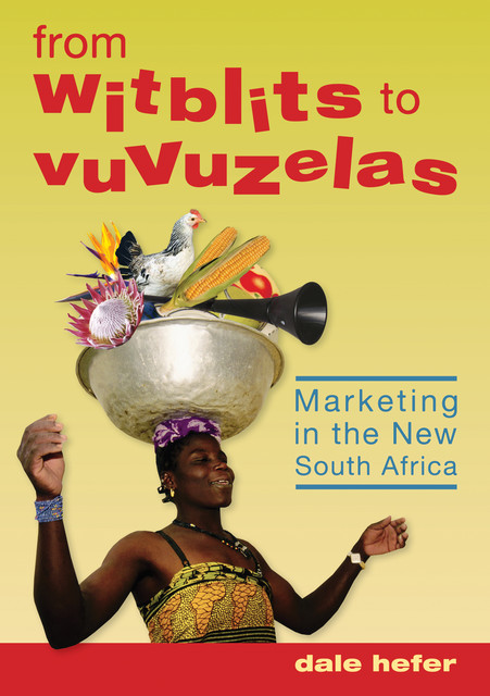 From Witblits to Vuvuzelas: Marketing in the New South Africa, Dale Hefer