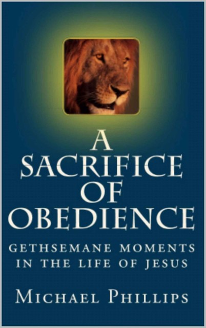 A Sacrifice of Obedience, Michael Phillips