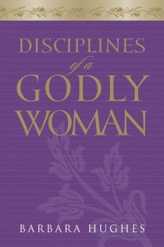 Disciplines of a Godly Woman, Barbara Hughes
