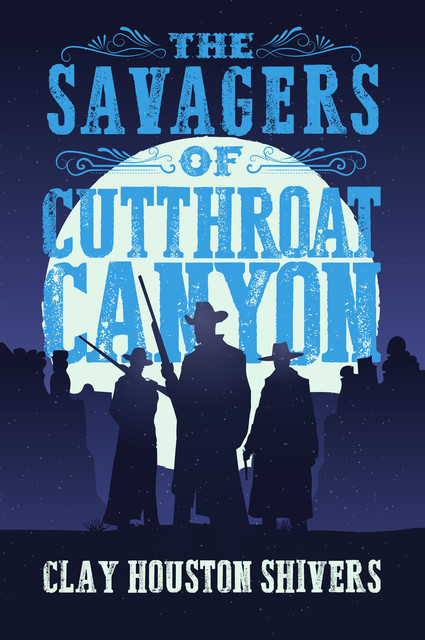The Savagers of Cutthroat Canyon, Clay Houston Shivers