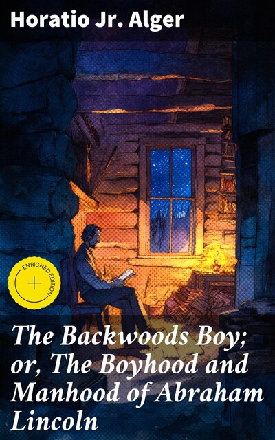 The Backwoods Boy; or, The Boyhood and Manhood of Abraham Lincoln, Horatio Alger