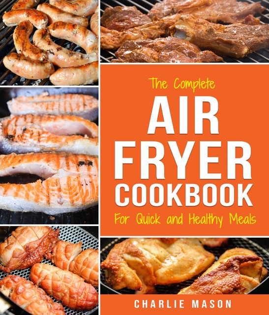 Air fryer cookbook: For Quick and Healthy Meals, Charlie Mason
