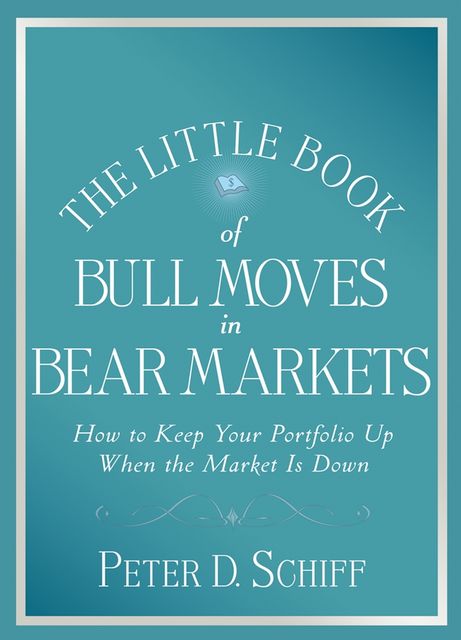 The Little Book of Bull Moves in Bear Markets, Peter D.Schiff