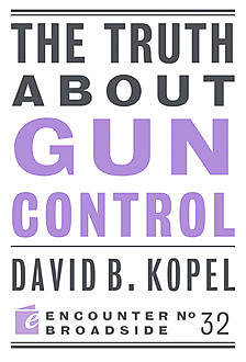 The Truth About Gun Control, David B Kopel