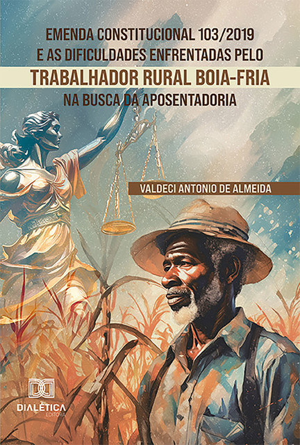 Emenda Constitucional 103/2019 e as dificuldades enfrentadas pelo trabalhador rural boia-fria na busca da aposentadoria, Valdeci Antonio de Almeida