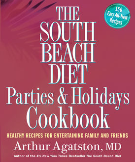 The South Beach Diet Parties and Holidays Cookbook, Arthur Agatston