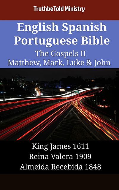 English Spanish Portuguese Bible – The Gospels II – Matthew, Mark, Luke & John, Truthbetold Ministry