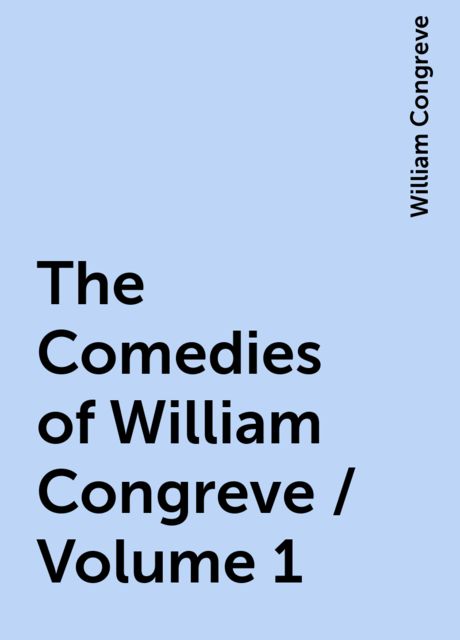 The Comedies of William Congreve / Volume 1, William Congreve