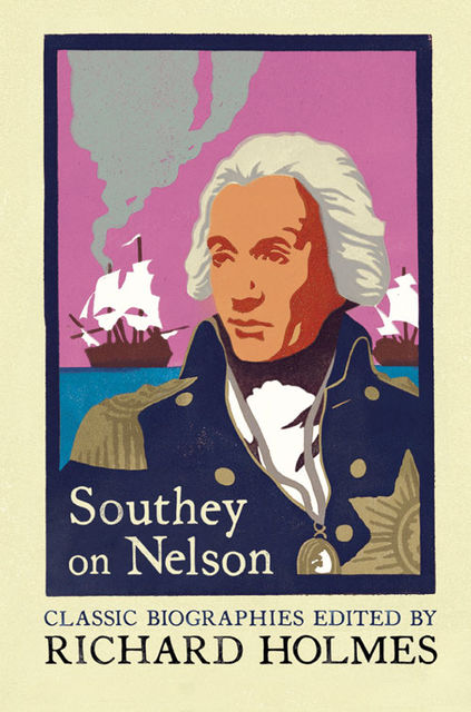 Southey on Nelson: The Life of Nelson by Robert Southey, Robert Southey