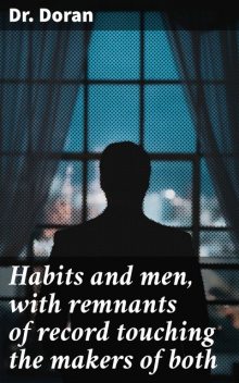 Habits and men, with remnants of record touching the makers of both, Doran