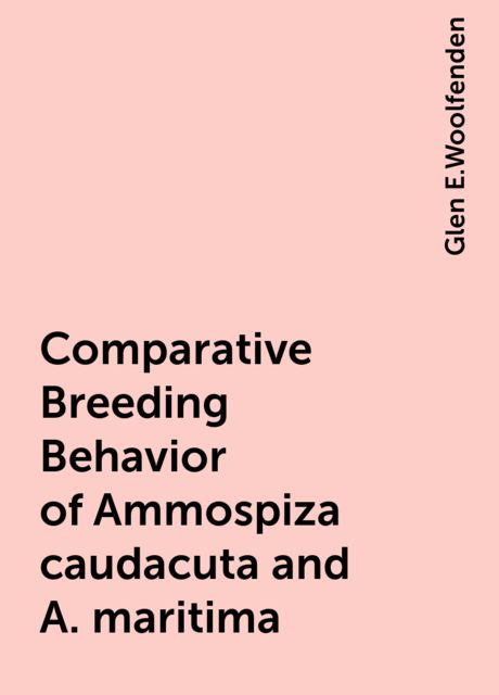 Comparative Breeding Behavior of Ammospiza caudacuta and A. maritima, Glen E.Woolfenden